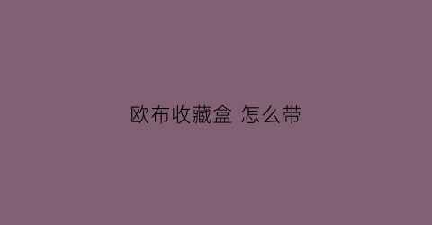 欧布收藏盒 怎么带